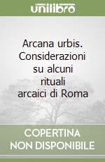 Arcana urbis. Considerazioni su alcuni rituali arcaici di Roma libro