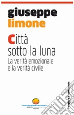 Città sotto la luna. La verità emozionale e la verità civile libro