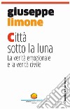 Città sotto la luna. La verità emozionale e la verità civile libro di Limone Giuseppe