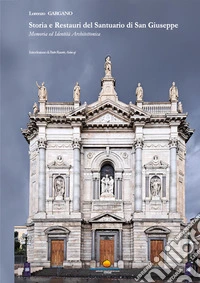 Storia e restauri del Santuario di San Giuseppe. Memoria ed identità architettonica libro