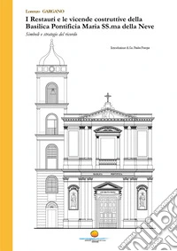 I restauri e le vicende costruttive della Basilica Pontificia Maria SS.ma della Neve. Simboli e strategie del ricordo libro