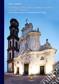 La collegiata di Santa Maria Maddalena ad Atrani in Costiera Amalfitana. Storia, architettura e restauri di un tesoro rococò della Costa d'Amalfi libro