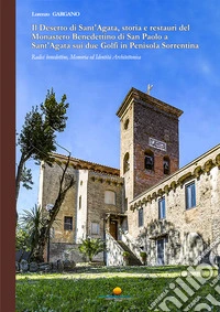 Il Deserto di Sant'Agata, storia e restauri del Monastero Benedettino di San Paolo a Sant'Agata sui due Golfi in Penisola Sorrentina. Radici benedettine, memoria ed identità architettonica libro