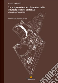La progettazione architettonica delle strutture sportive oratoriali. Casi studio della Diocesi di Nola libro