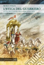 L'etica del guerriero. La via dell'azione nella bhagavad gita libro