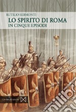 Lo spirito di Roma. In cinque episodi libro