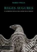 Reges augures. Il sacerdozio regale nella roma delle origini libro