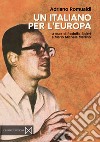 Un italiano per l'Europa. Antologia dei contributi pubblicati su L'Italiano (1959-1973) libro