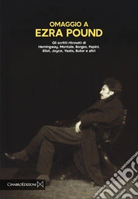 Omaggio a Ezra Pound. Gli scritti ritrovati di Hemingway, Montale, Borges, Papini, Eliot, Joyce, Yeats, Butor e altri libro