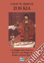 Zos Kia. Un saggio introduttivo all'arte e la magia di Austin Osman Spare libro