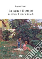 La casa e il tempo. Un ritratto di Vittoria Kienerk