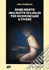 Sono morto una notte di luglio per ricominciare a vivere libro