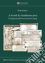 A ricordo la cittadinanza pose. Un'inedita storia di Livorno attraverso le lapidi