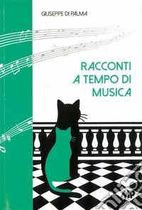 Racconti a tempo di musica. Pianoforti, bassi, fagotti e altri prodigiosi congegni libro