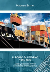 Il porto di Livorno 1945-2025. Ascesa, declino e futuro di un porto internazionale