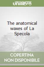 The anatomical waxes of La Specola