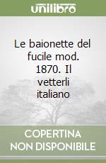 Le baionette del fucile mod. 1870. Il vetterli italiano