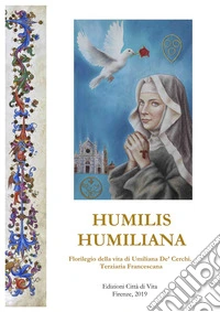 Humilis Humiliana. Florilegio della vita di Umiliana De' Cerchi. Terziaria Francescana libro