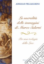 La sacralità delle immagini di Marco Salerni. Per una teologia della luce. Il ciclo ad encausto di Vico Alto a Siena libro