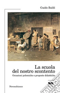La scuola del nostro scontento. Occasioni polemiche e proposte didattiche libro