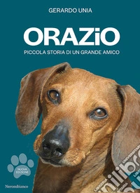 Orazio. Piccola storia di un grande amico. Nuova ediz. libro