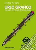 Urlo grafico. Commenti grafici alle notizie del mondo (2018). Ediz. illustrata. Vol. 7 libro