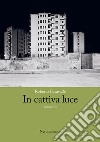 In cattiva luce libro di Baravalle Roberto