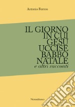 Il giorno in cui Gesù uccise Babbo Natale e altri racconti libro