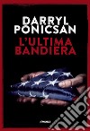 L'ultima bandiera libro di Ponicsan Darryl