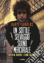 Un sottile selvaggio suono mercuriale. Bob Dylan, Nashville e Blonde on blonde libro