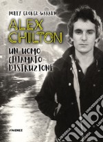 Alex Chilton. Un uomo chiamato distruzione libro