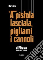 `A pistola lasciala, pigliami i cannoli 