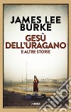 Gesù dell'uragano e altre storie libro di Burke James Lee