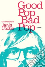 Good pop, bad pop. Un inventario di Jarvis Cocker libro