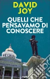 Quelli che pensavamo di conoscere libro di Joy David