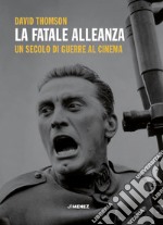 La fatale alleanza. Un secolo di guerre al cinema libro