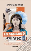 Lo sguardo di Vic. Il mondo prima e dopo il walkman libro di Solventi Stefano