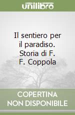 Il sentiero per il paradiso. Storia di F. F. Coppola libro