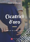 Cicatrici d'oro. Riempila di fiori, non di cicatrici libro