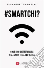 #smartchi? Come riconnettersi alla vita, a noi stessi, all'altro? libro