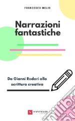 Narrazioni fantastiche. Da Gianni Rodari alla scrittura creativa libro