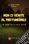 Non ci venite al mio funerale. La morte tra orrore e ironia libro