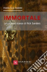 Immortale. Le segrete stanze di Rick Sanders