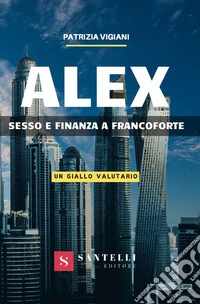 Alex. Sesso e finanza a Francoforte. (Un giallo valutario) libro