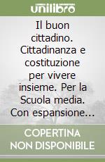 Il buon cittadino. Cittadinanza e costituzione per vivere insieme. Per la Scuola media. Con espansione online