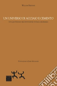 Un universo di acciaio e cemento. Vita quotidiana nell'istituzione totale carceraria