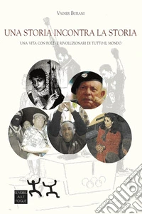 Una storia incontra la storia. Una vita con poeti e rivoluzionari di tutto il mondo libro