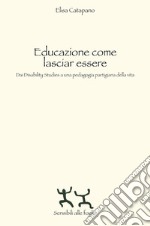 Educazione come lasciar essere. Dai Disability Studies a una pedagogia partigiana della vita