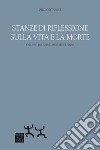 Stanze di riflessione sulla vita e la morte. Un libro per anime assetate di senso libro di Starace Sergio