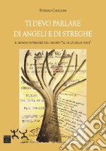 Ti devo parlare di angeli e di streghe. Il mondo interiore del gruppo «Al di là delle voci» libro